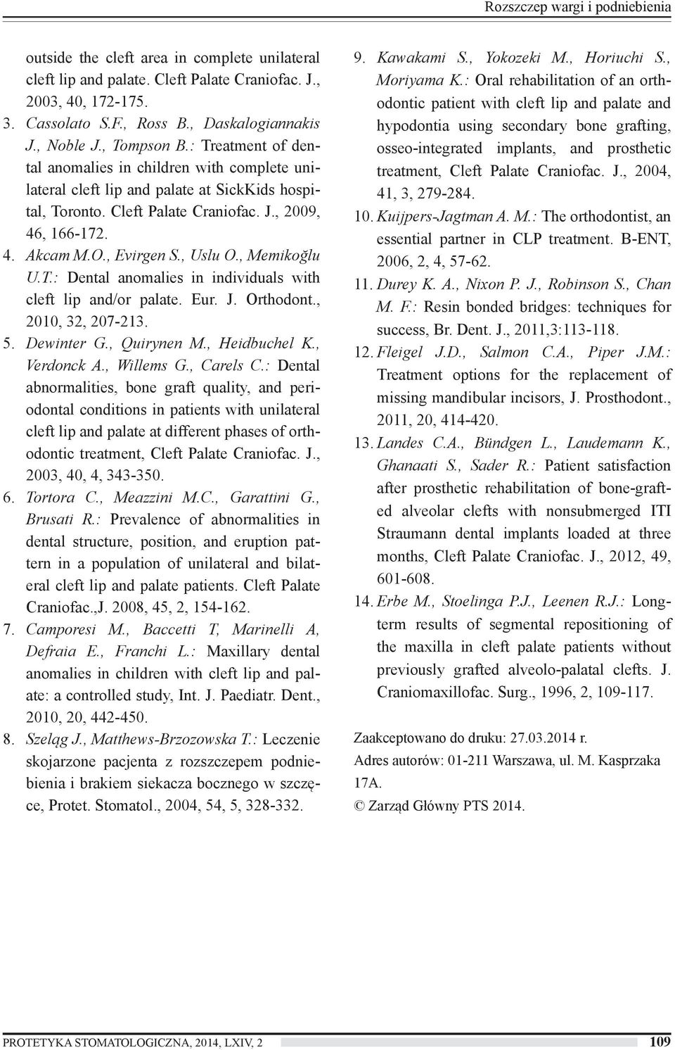 O., Evirgen S., Uslu O., Memikoğlu U.T.: Dental anomalies in individuals with cleft lip and/or palate. Eur. J. Orthodont., 2010, 32, 207-213. 5. Dewinter G., Quirynen M., Heidbuchel K., Verdonck A.