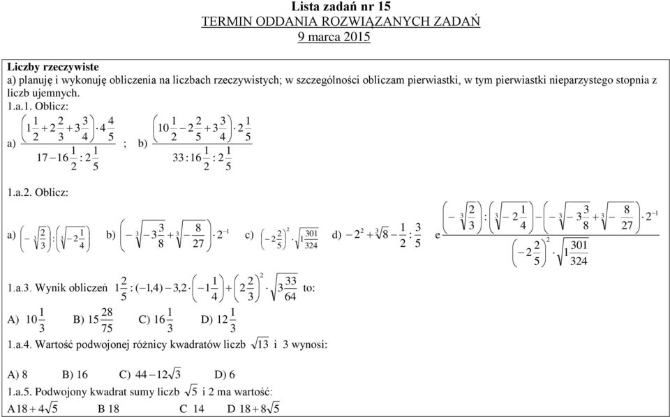 a.. Oblicz: a) b) 8 8 7 c) : 4 0 d) 5 4.a.. Wynik obliczeń : (,4), to: 5 4 64 8 A) 0 B) 5 C) 6 D) 75.a.4. Wartość podwojonej różnicy kwadratów liczb i wynosi: 8 : e 5 : 4 5 8 0 4 8 7 A) 8 B) 6 C) 44 D) 6.