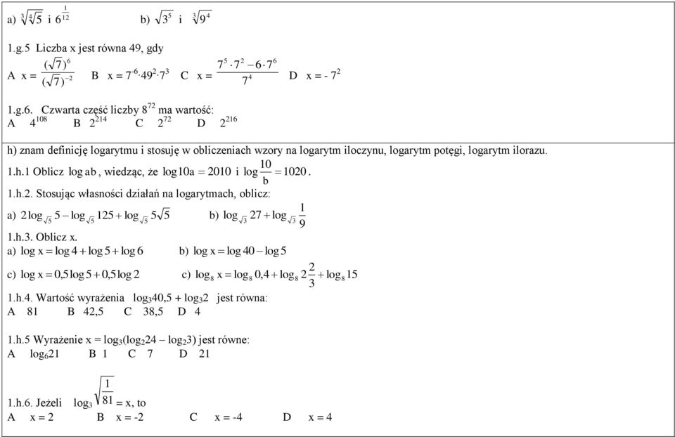 a) log x log 4 log5 log 6 b) log x log 40 log 5 c) log x 0,5log 5 0,5log c) log 8 x log 8 0,4 log 8 log 85.h.4. Wartość wyrażenia log 40,5 + log jest równa: A 8 B 4,5 C 8,5 D 4.h.5 Wyrażenie x = log (log 4 log ) jest równe: A log 6 B C 7 D.