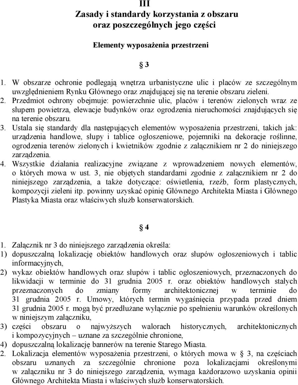 Przedmiot ochrony obejmuje: powierzchnie ulic, placów i terenów zielonych wraz ze słupem powietrza, elewacje budynków oraz ogrodzenia nieruchomości znajdujących się na terenie obszaru. 3.