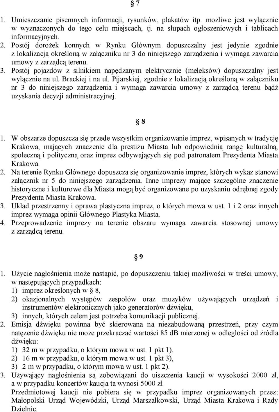 do niniejszego zarządzenia i wymaga zawarcia umowy z zarządcą terenu. 3. Postój pojazdów z silnikiem napędzanym elektrycznie (meleksów) dopuszczalny jest wyłącznie na ul. Brackiej i na ul.