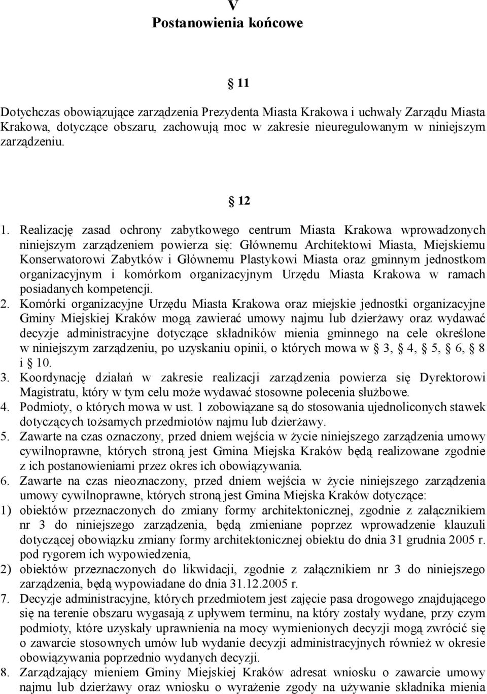 Realizację zasad ochrony zabytkowego centrum Miasta Krakowa wprowadzonych niniejszym zarządzeniem powierza się: Głównemu Architektowi Miasta, Miejskiemu Konserwatorowi Zabytków i Głównemu Plastykowi