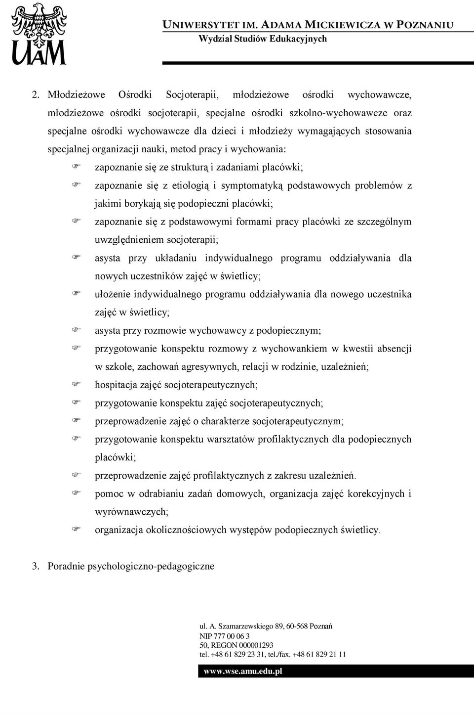 jakimi borykają się podopieczni placówki; zapoznanie się z podstawowymi formami pracy placówki ze szczególnym uwzględnieniem socjoterapii; asysta przy układaniu indywidualnego programu oddziaływania