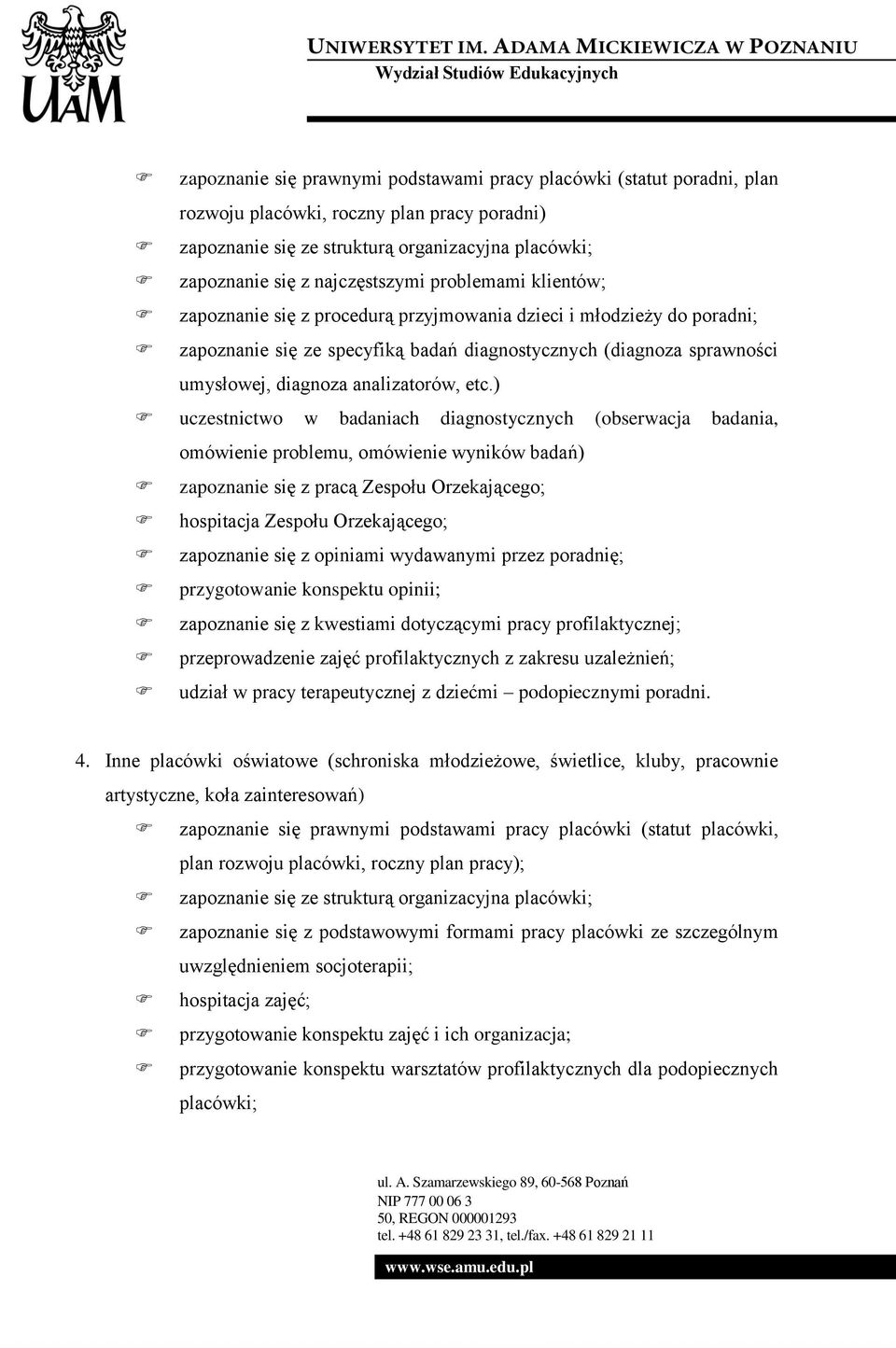 etc.) uczestnictwo w badaniach diagnostycznych (obserwacja badania, omówienie problemu, omówienie wyników badań) zapoznanie się z pracą Zespołu Orzekającego; hospitacja Zespołu Orzekającego;