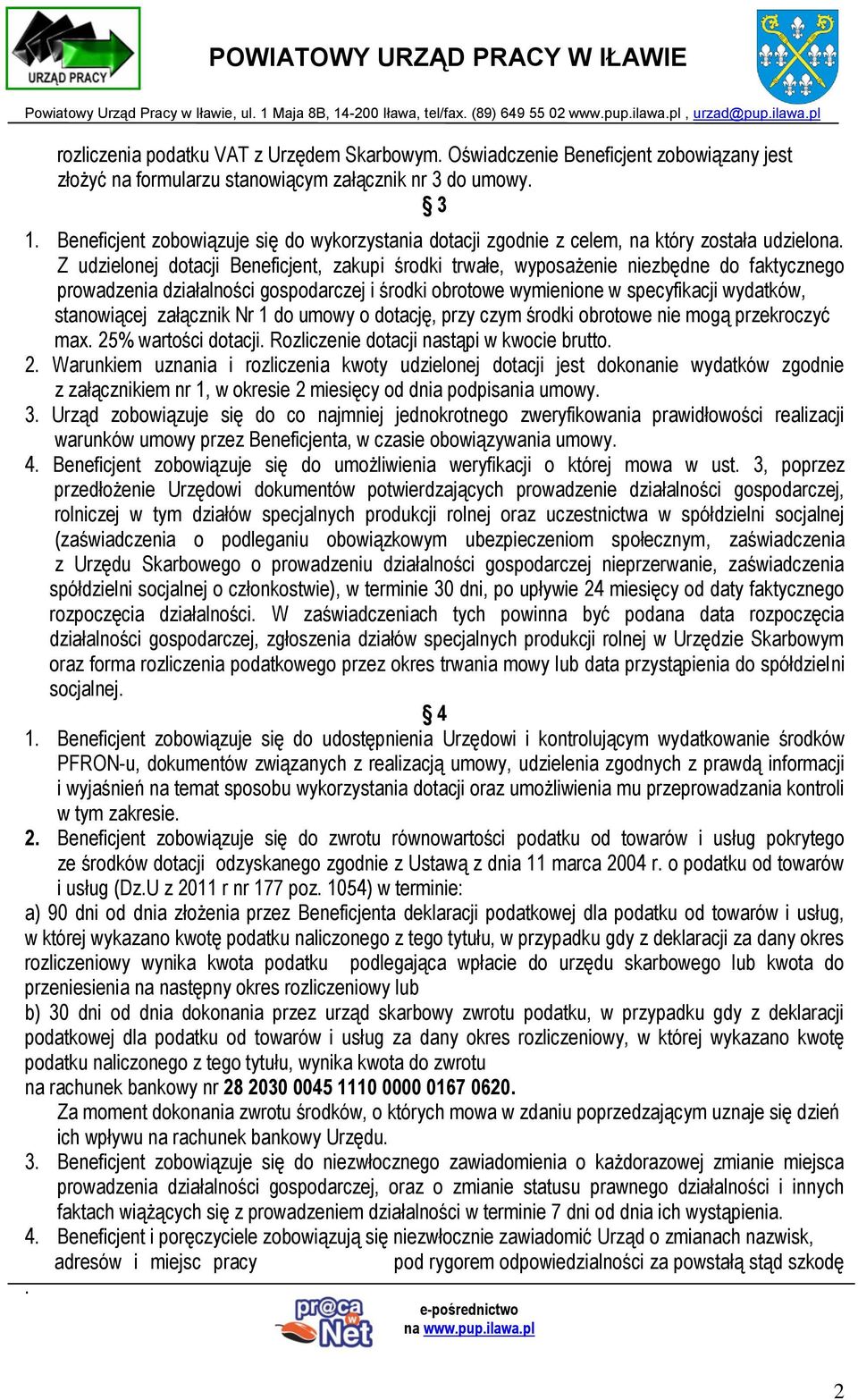 Z udzielonej dotacji Beneficjent, zakupi środki trwałe, wyposażenie niezbędne do faktycznego prowadzenia działalności gospodarczej i środki obrotowe wymienione w specyfikacji wydatków, stanowiącej