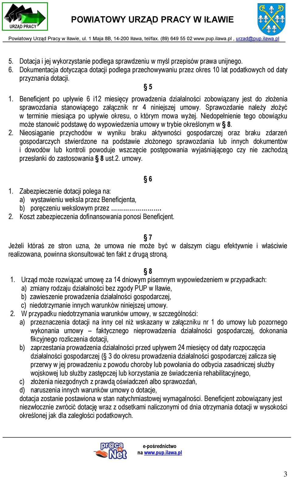 Sprawozdanie należy złożyć w terminie miesiąca po upływie okresu, o którym mowa wyżej. Niedopełnienie tego obowiązku może stanowić podstawę do wypowiedzenia umowy w trybie określonym w 8. 2.