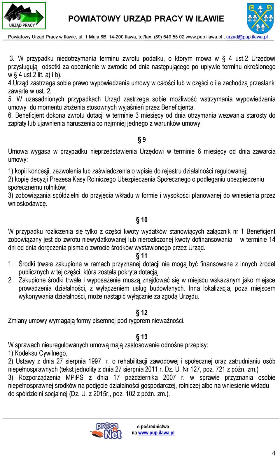 W uzasadnionych przypadkach Urząd zastrzega sobie możliwość wstrzymania wypowiedzenia umowy do momentu złożenia stosownych wyjaśnień przez Beneficjenta. 6.