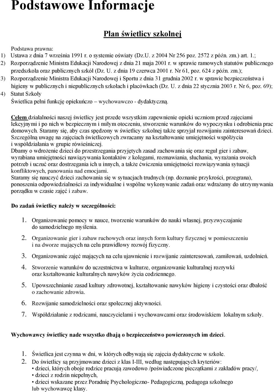 ); 3) Rozporządzenie Ministra Edukacji Narodowej i Sportu z dnia 31 grudnia 2002 r. w sprawie bezpieczeństwa i higieny w publicznych i niepublicznych szkołach i placówkach (Dz. U.