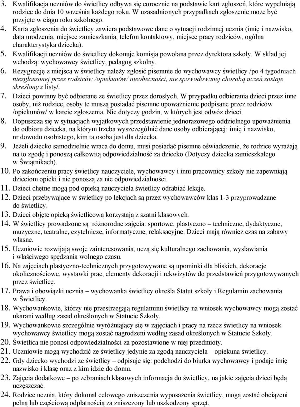 Karta zgłoszenia do świetlicy zawiera podstawowe dane o sytuacji rodzinnej ucznia (imię i nazwisko, data urodzenia, miejsce zamieszkania, telefon kontaktowy, miejsce pracy rodziców, ogólna