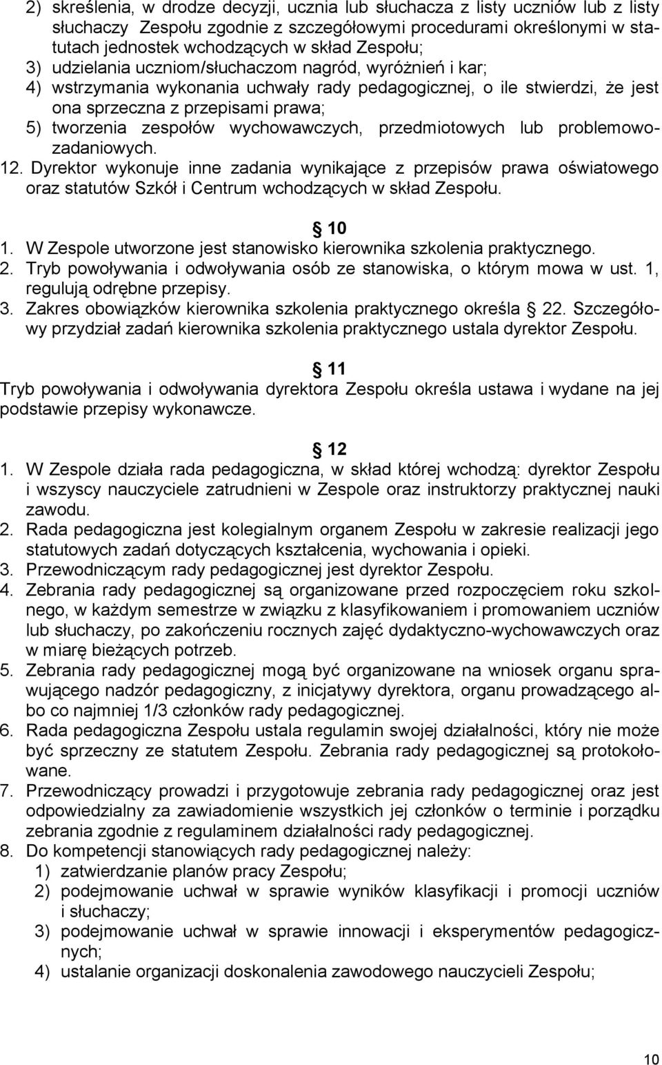 wychowawczych, przedmiotowych lub problemowozadaniowych. 12. Dyrektor wykonuje inne zadania wynikające z przepisów prawa oświatowego oraz statutów Szkół i Centrum wchodzących w skład Zespołu. 10 1.