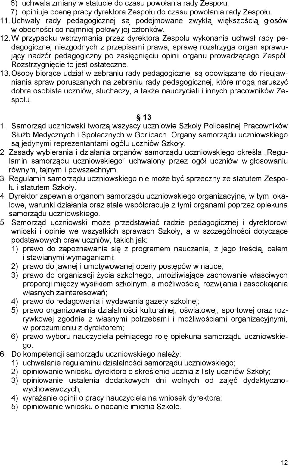 W przypadku wstrzymania przez dyrektora Zespołu wykonania uchwał rady pedagogicznej niezgodnych z przepisami prawa, sprawę rozstrzyga organ sprawujący nadzór pedagogiczny po zasięgnięciu opinii