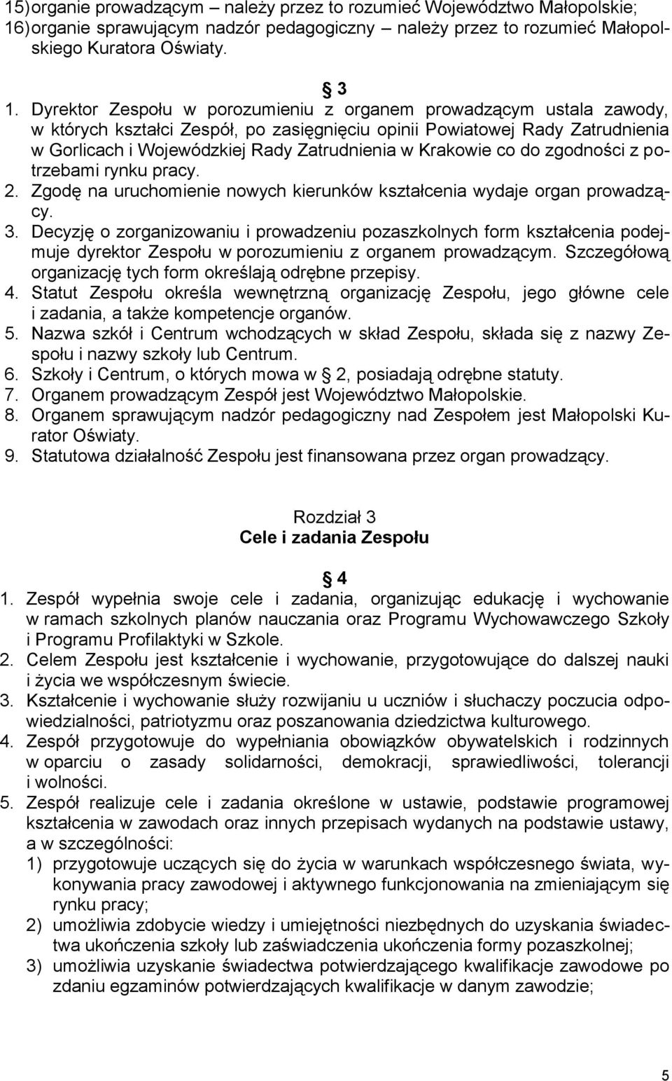 Krakowie co do zgodności z potrzebami rynku pracy. 2. Zgodę na uruchomienie nowych kierunków kształcenia wydaje organ prowadzący. 3.