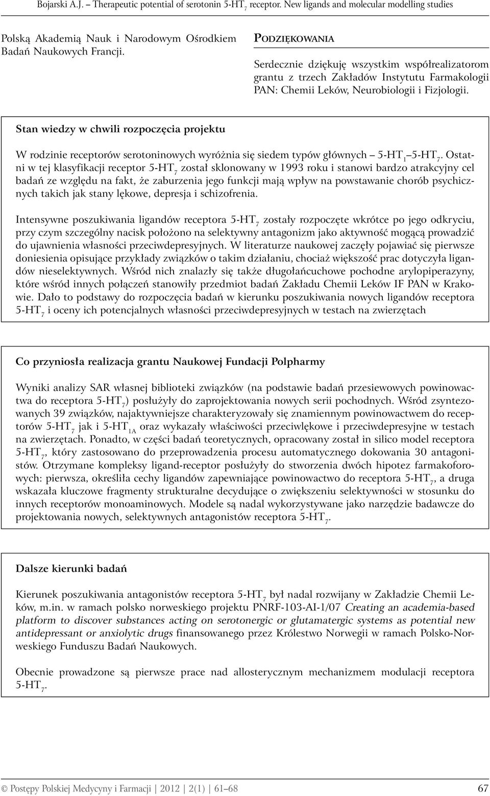 wyróżnia się siedem typów głównych 5-T 1 statni w tej klasyfikacji receptor został sklonowany w 1993 roku i stanowi bardzo atrakcyjny cel badań ze względu na fakt, że zaburzenia jego funkcji mają