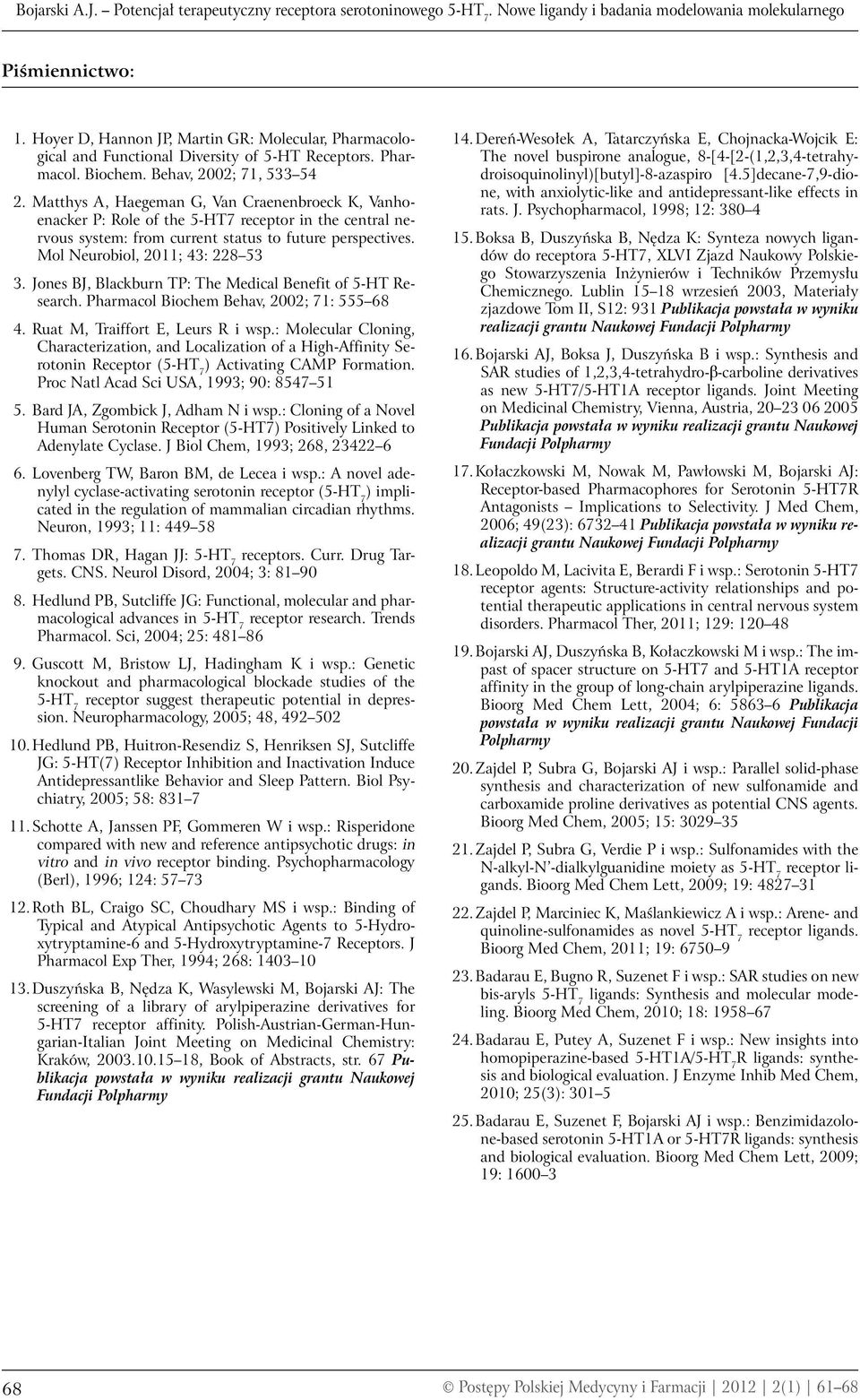 status to future perspectives Mol eurobiol, 2011; 43: 228 53 3 Jones BJ, Blackburn TP: The Medical Benefit of 5-T Research Pharmacol Biochem Behav, 2002; 71: 555 68 4 Ruat M, Traiffort E, Leurs R i