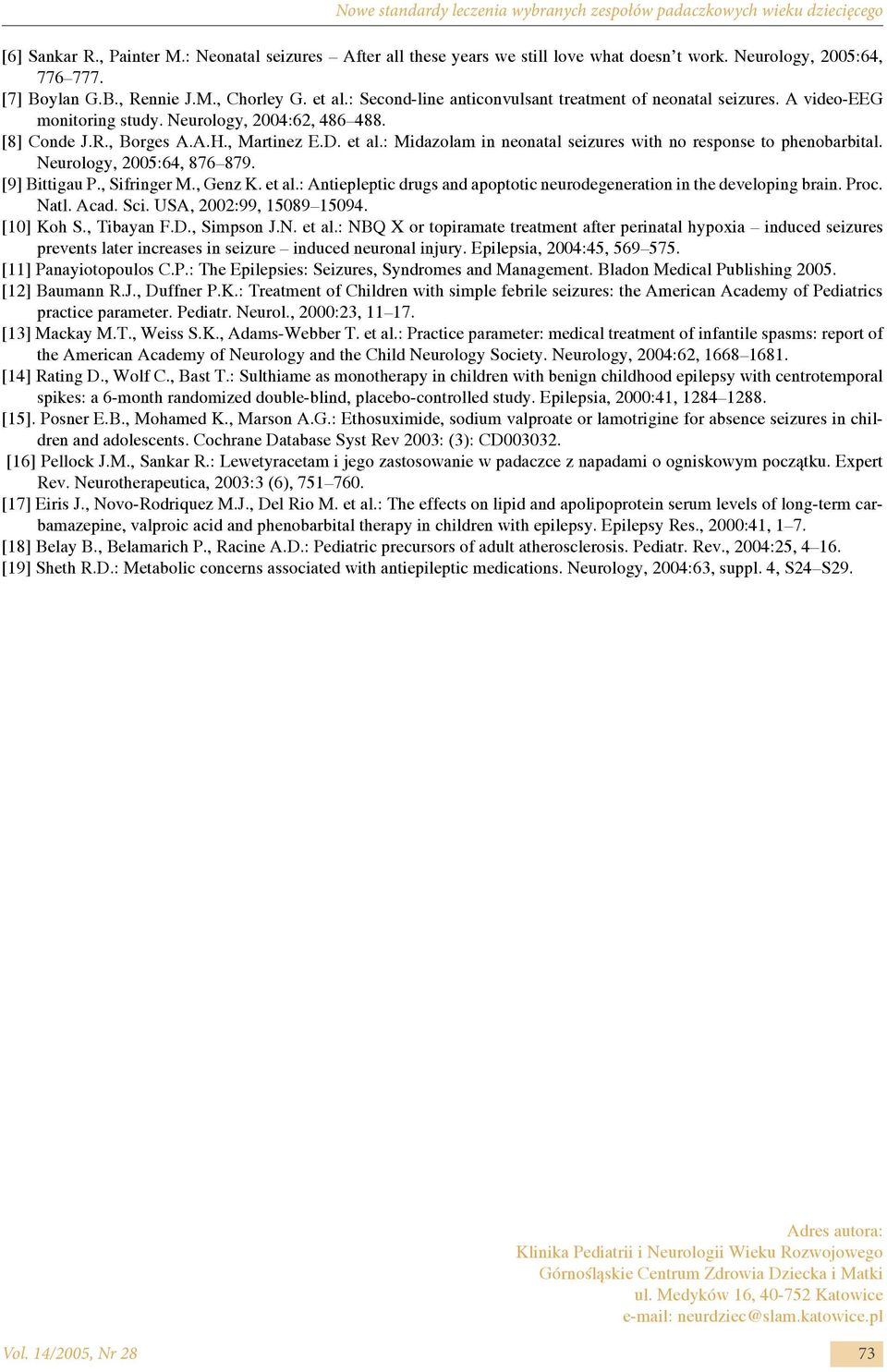 [8] Conde J.R., Borges A.A.H., Martinez E.D. et al.: Midazolam in neonatal seizures with no response to phenobarbital. Neurology, 2005:64, 876 879. [9] Bittigau P., Sifringer M., Genz K. et al.: Antiepleptic drugs and apoptotic neurodegeneration in the developing brain.