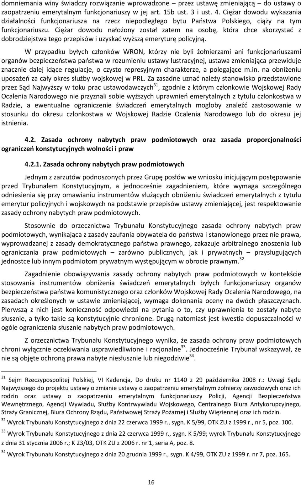 Ciężar dowodu nałożony został zatem na osobę, która chce skorzystad z dobrodziejstwa tego przepisów i uzyskad wyższą emeryturę policyjną.