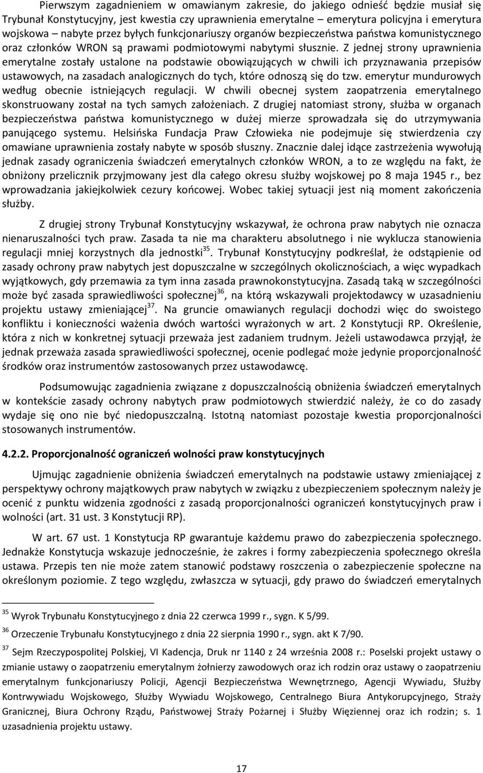 Z jednej strony uprawnienia emerytalne zostały ustalone na podstawie obowiązujących w chwili ich przyznawania przepisów ustawowych, na zasadach analogicznych do tych, które odnoszą się do tzw.