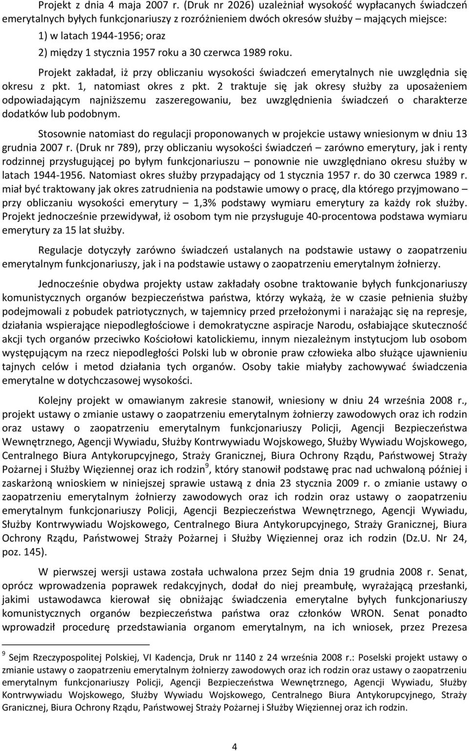 1957 roku a 30 czerwca 1989 roku. Projekt zakładał, iż przy obliczaniu wysokości świadczeo emerytalnych nie uwzględnia się okresu z pkt. 1, natomiast okres z pkt.