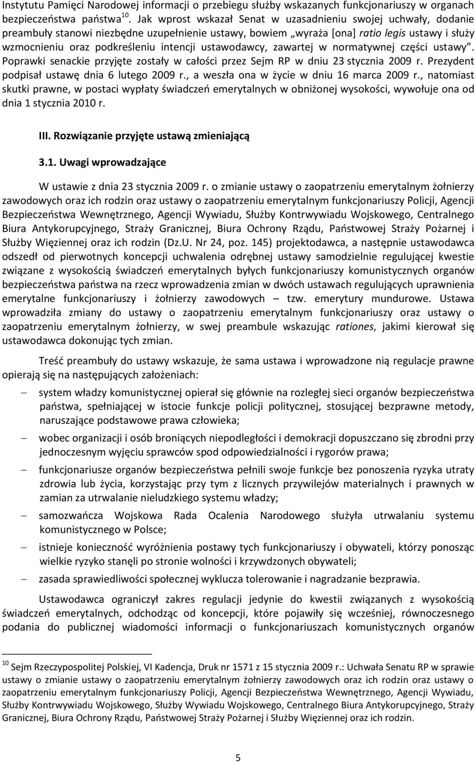 ustawodawcy, zawartej w normatywnej części ustawy. Poprawki senackie przyjęte zostały w całości przez Sejm RP w dniu 23 stycznia 2009 r. Prezydent podpisał ustawę dnia 6 lutego 2009 r.