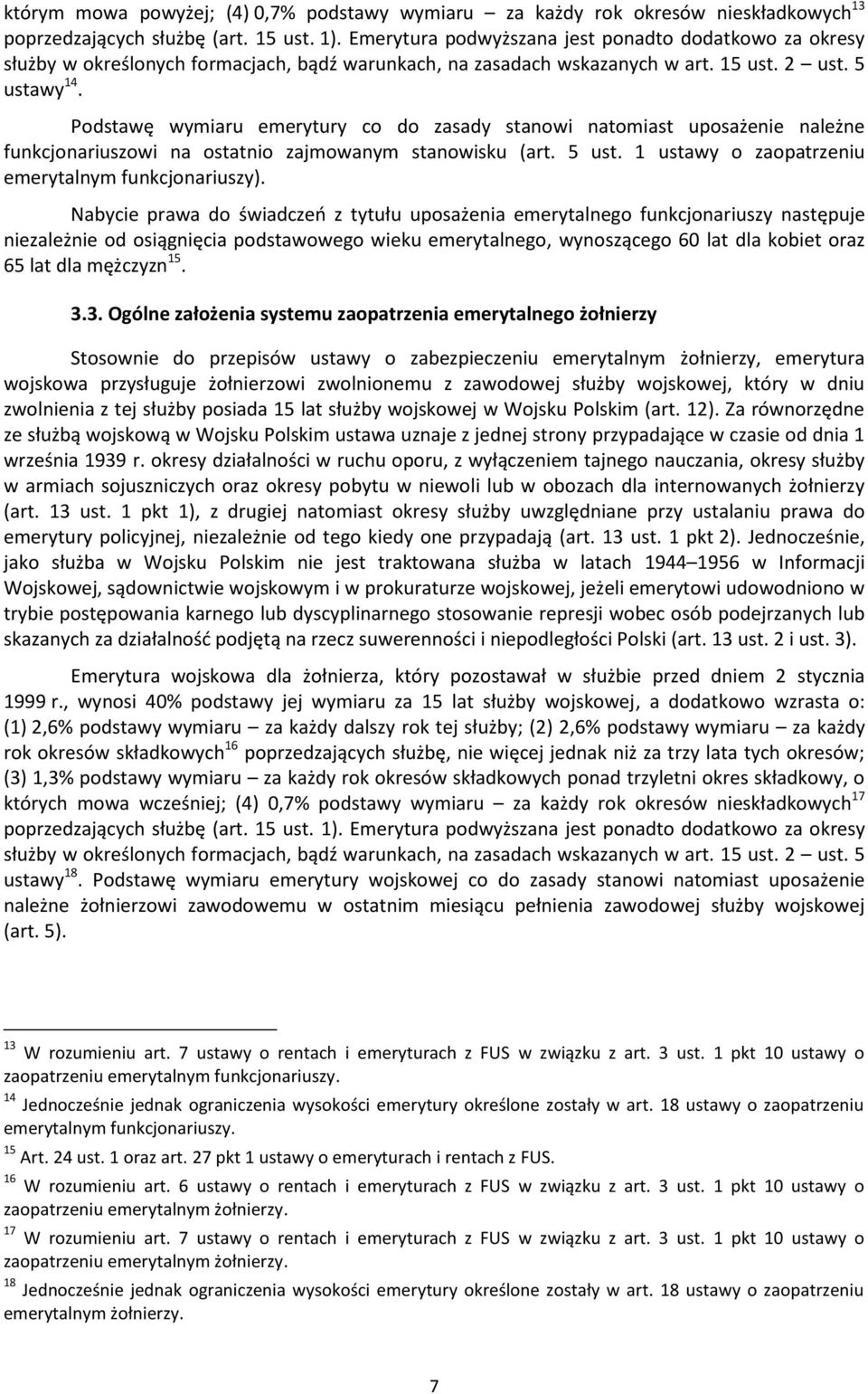 Podstawę wymiaru emerytury co do zasady stanowi natomiast uposażenie należne funkcjonariuszowi na ostatnio zajmowanym stanowisku (art. 5 ust. 1 ustawy o zaopatrzeniu emerytalnym funkcjonariuszy).