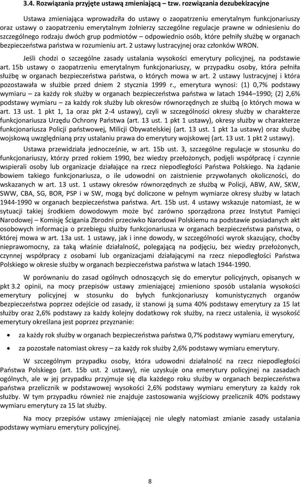 odniesieniu do szczególnego rodzaju dwóch grup podmiotów odpowiednio osób, które pełniły służbę w organach bezpieczeostwa paostwa w rozumieniu art. 2 ustawy lustracyjnej oraz członków WRON.