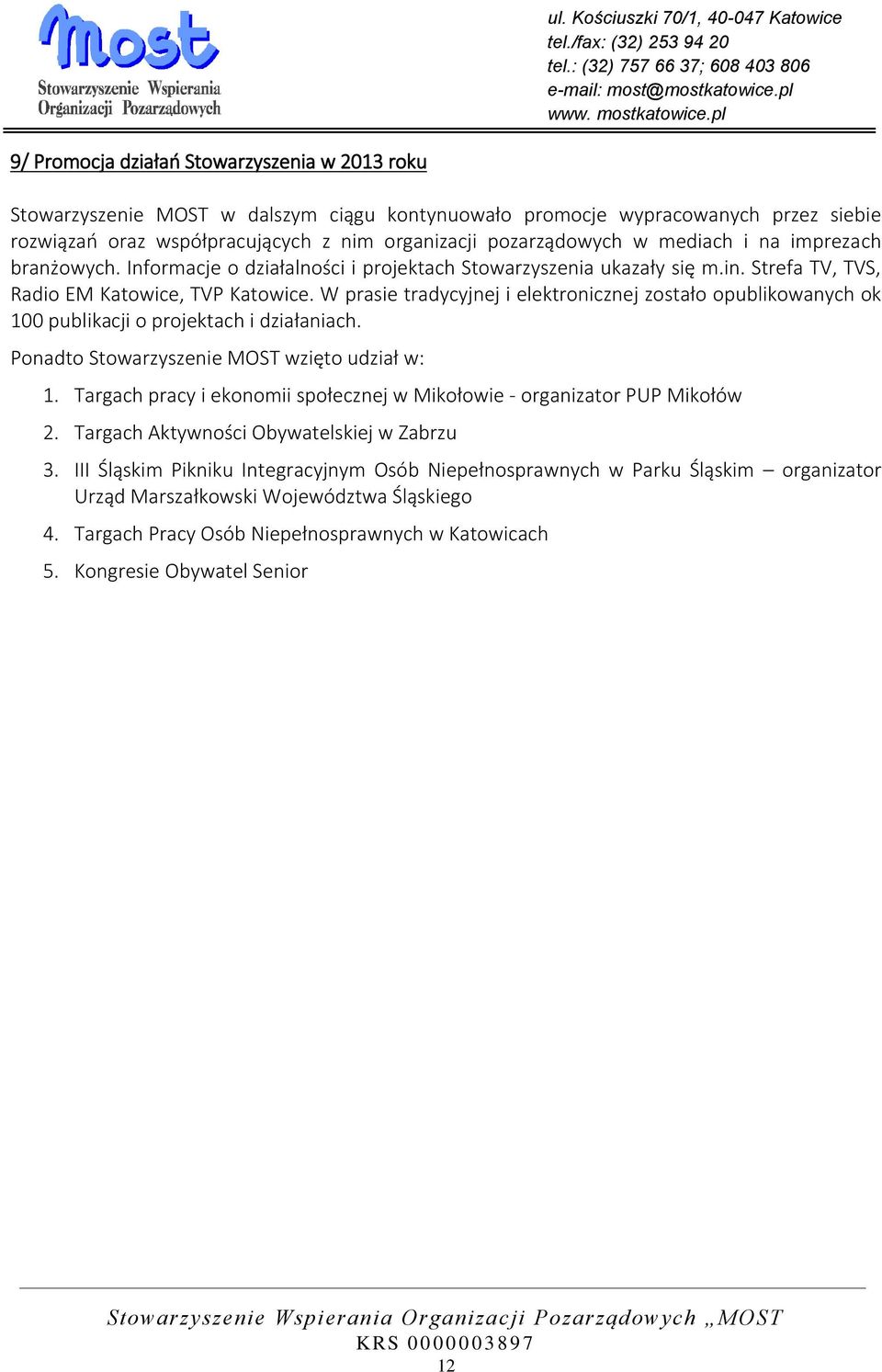 W prasie tradycyjnej i elektronicznej zostało opublikowanych ok 100 publikacji o projektach i działaniach. Ponadto Stowarzyszenie MOST wzięto udział w: 1.