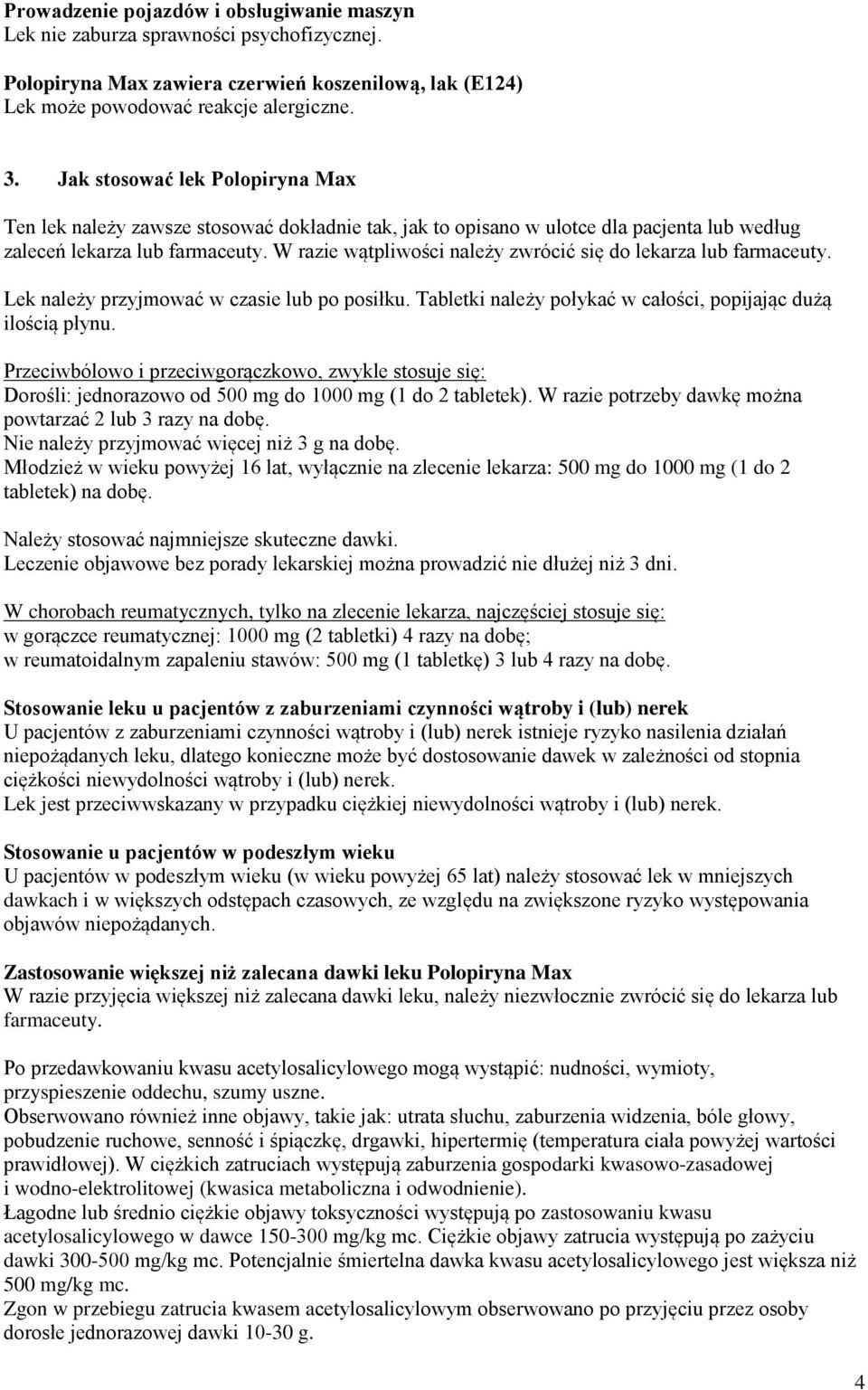 W razie wątpliwości należy zwrócić się do lekarza lub farmaceuty. Lek należy przyjmować w czasie lub po posiłku. Tabletki należy połykać w całości, popijając dużą ilością płynu.