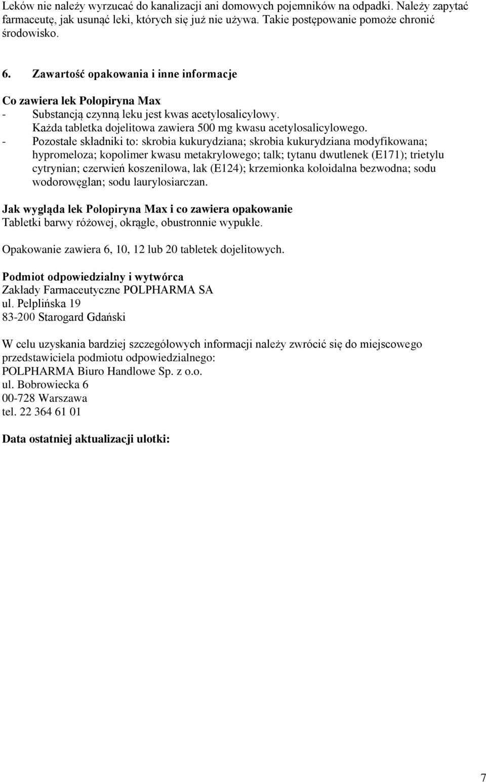 - Pozostałe składniki to: skrobia kukurydziana; skrobia kukurydziana modyfikowana; hypromeloza; kopolimer kwasu metakrylowego; talk; tytanu dwutlenek (E171); trietylu cytrynian; czerwień koszenilowa,