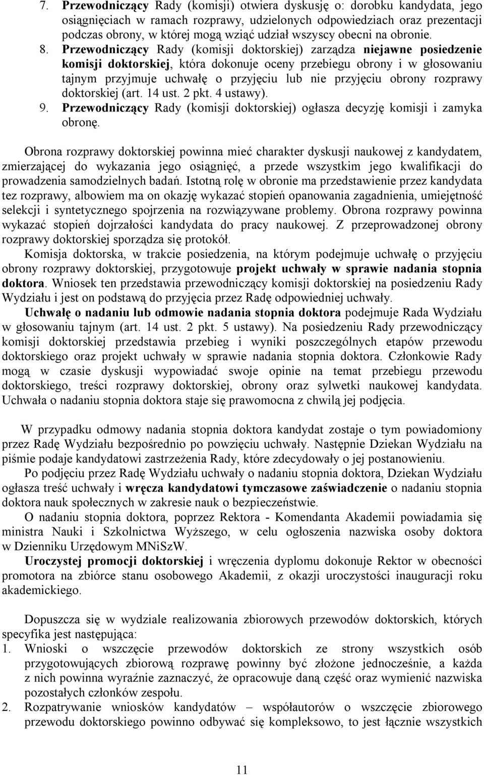 Przewodniczący Rady (komisji doktorskiej) zarządza niejawne posiedzenie komisji doktorskiej, która dokonuje oceny przebiegu obrony i w głosowaniu tajnym przyjmuje uchwałę o przyjęciu lub nie