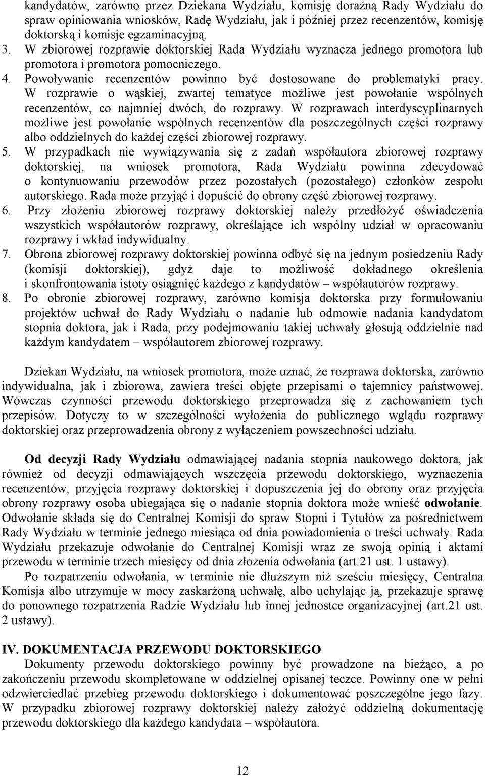 W rozprawie o wąskiej, zwartej tematyce możliwe jest powołanie wspólnych recenzentów, co najmniej dwóch, do rozprawy.