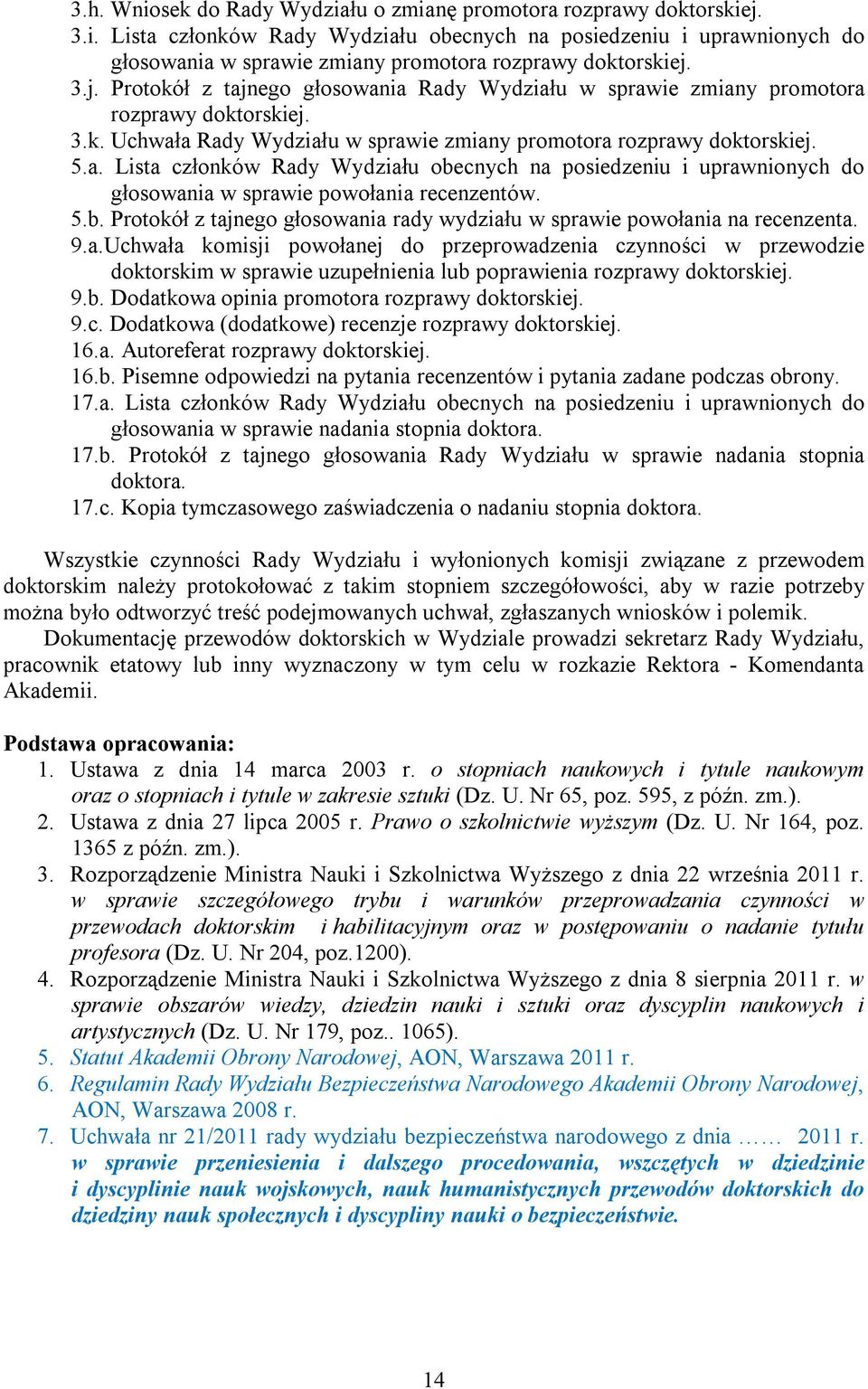 5.b. Protokół z tajnego głosowania rady wydziału w sprawie powołania na recenzenta. 9.a.Uchwała komisji powołanej do przeprowadzenia czynności w przewodzie doktorskim w sprawie uzupełnienia lub poprawienia rozprawy doktorskiej.