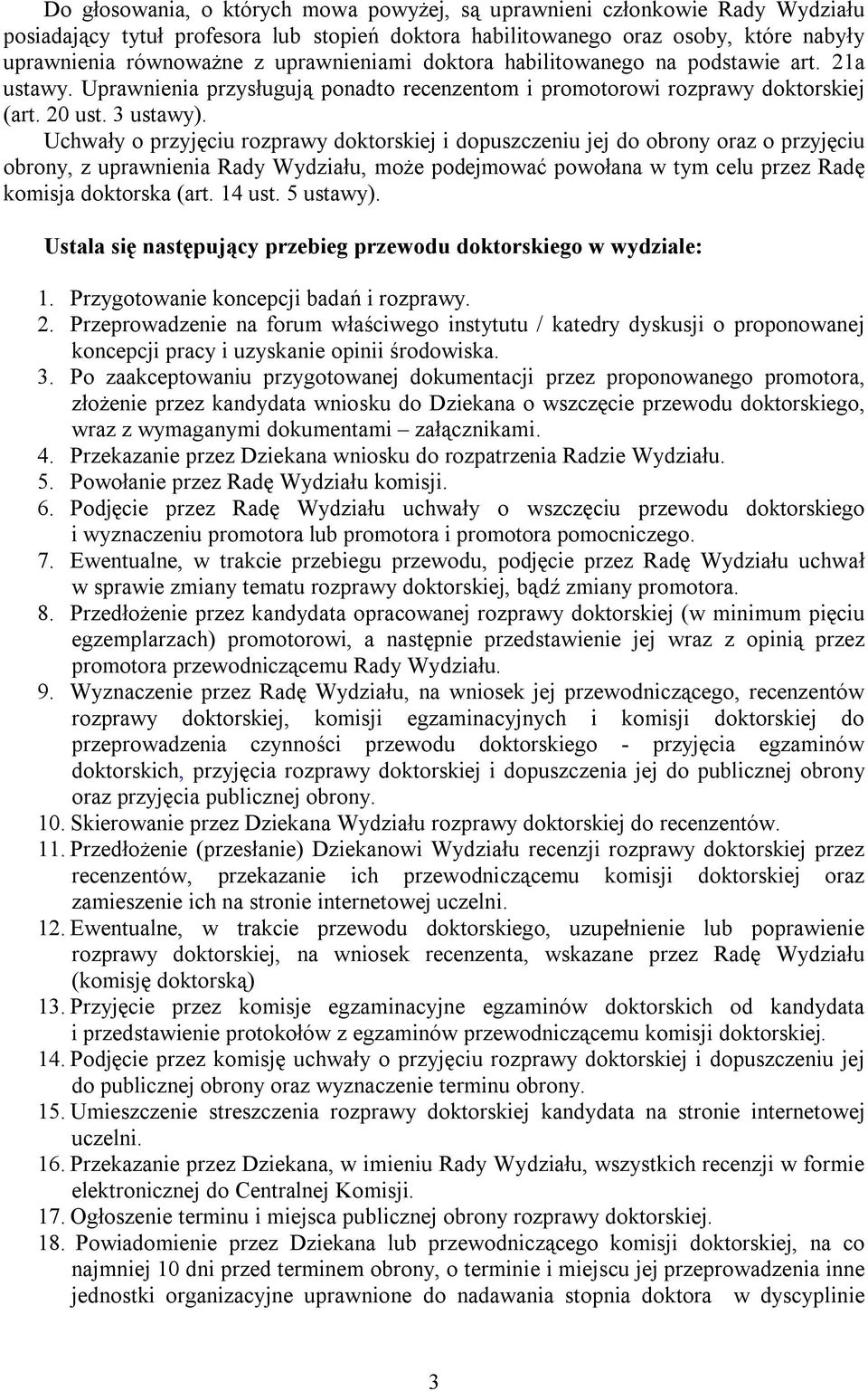 Uchwały o przyjęciu rozprawy doktorskiej i dopuszczeniu jej do obrony oraz o przyjęciu obrony, z uprawnienia Rady Wydziału, może podejmować powołana w tym celu przez Radę komisja doktorska (art.