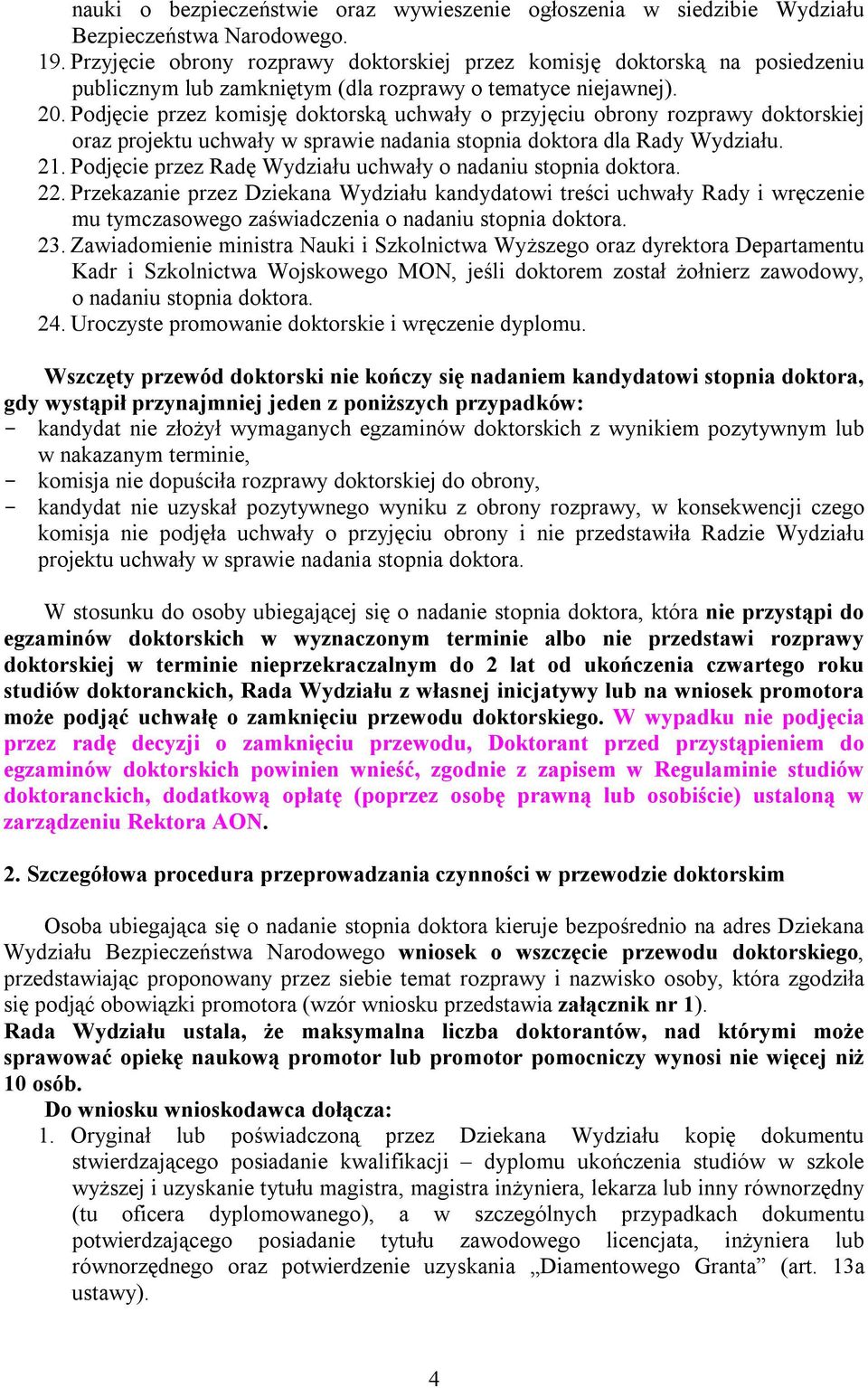 Podjęcie przez komisję doktorską uchwały o przyjęciu obrony rozprawy doktorskiej oraz projektu uchwały w sprawie nadania stopnia doktora dla Rady Wydziału. 21.