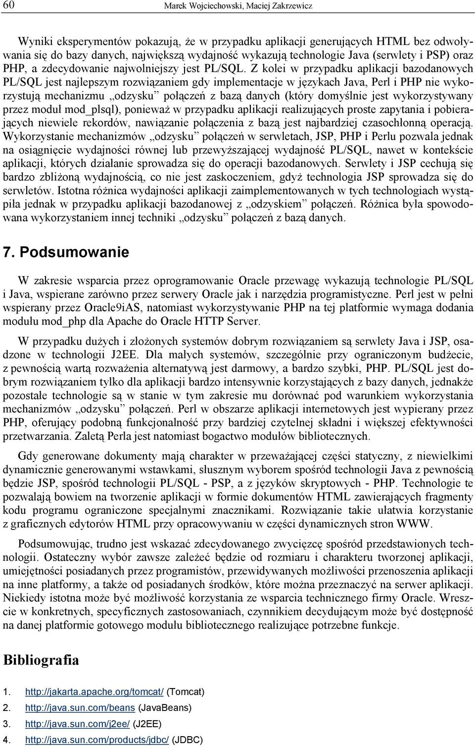 Z kolei w przypadku aplikacji bazodanowych PL/SQL jest najlepszym rozwiązaniem gdy implementacje w językach Java, Perl i PHP nie wykorzystują mechanizmu odzysku połączeń z bazą danych (który