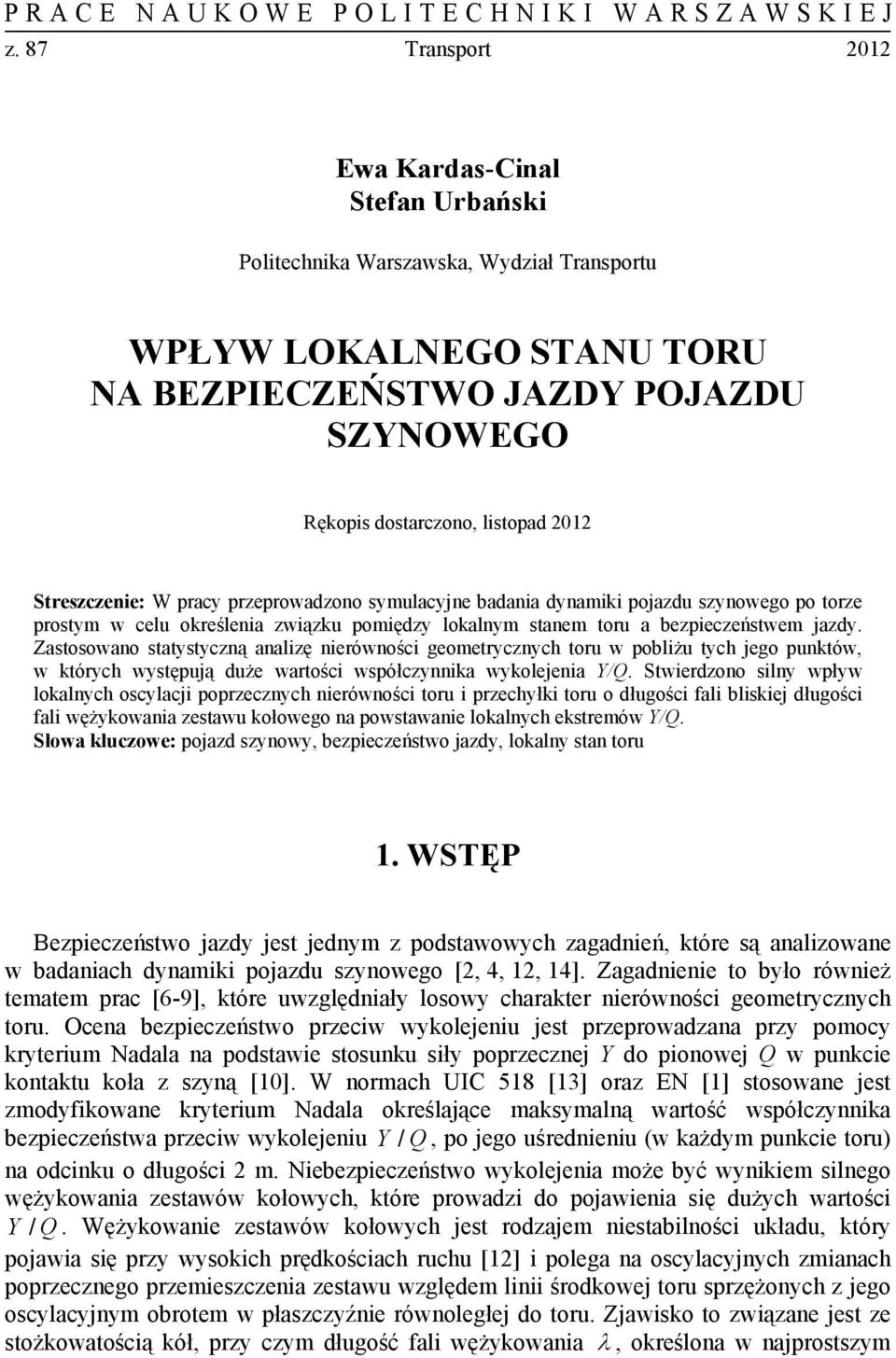 Streszczenie: W pracy przeproadzono symulacyjne badania dynamiki pojazdu szynoego po torze prostym celu określenia ziązku pomiędzy lokalnym stanem toru a bezpieczeństem jazdy.