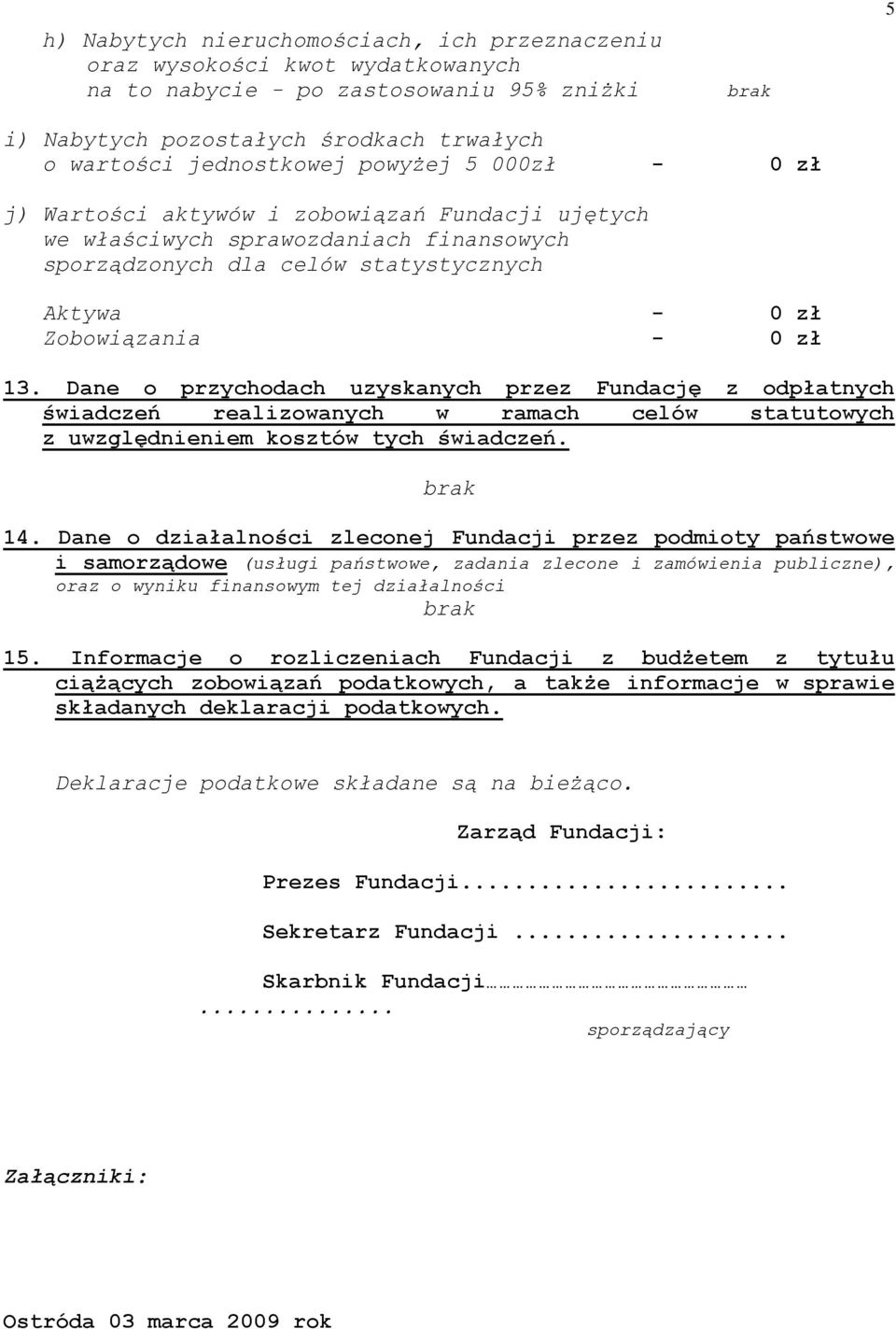 Dane o przychodach uzyskanych przez Fundację z odpłatnych świadczeń realizowanych w ramach celów statutowych z uwzględnieniem kosztów tych świadczeń. 14.