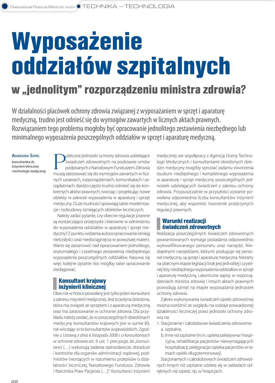 Rozwiązaniem tego problemu mogłoby być opracowanie jednolitego zestawienia niezbędnego lub minimalnego wyposażenia poszczególnych oddziałów w sprzęt i aparaturę medyczną.