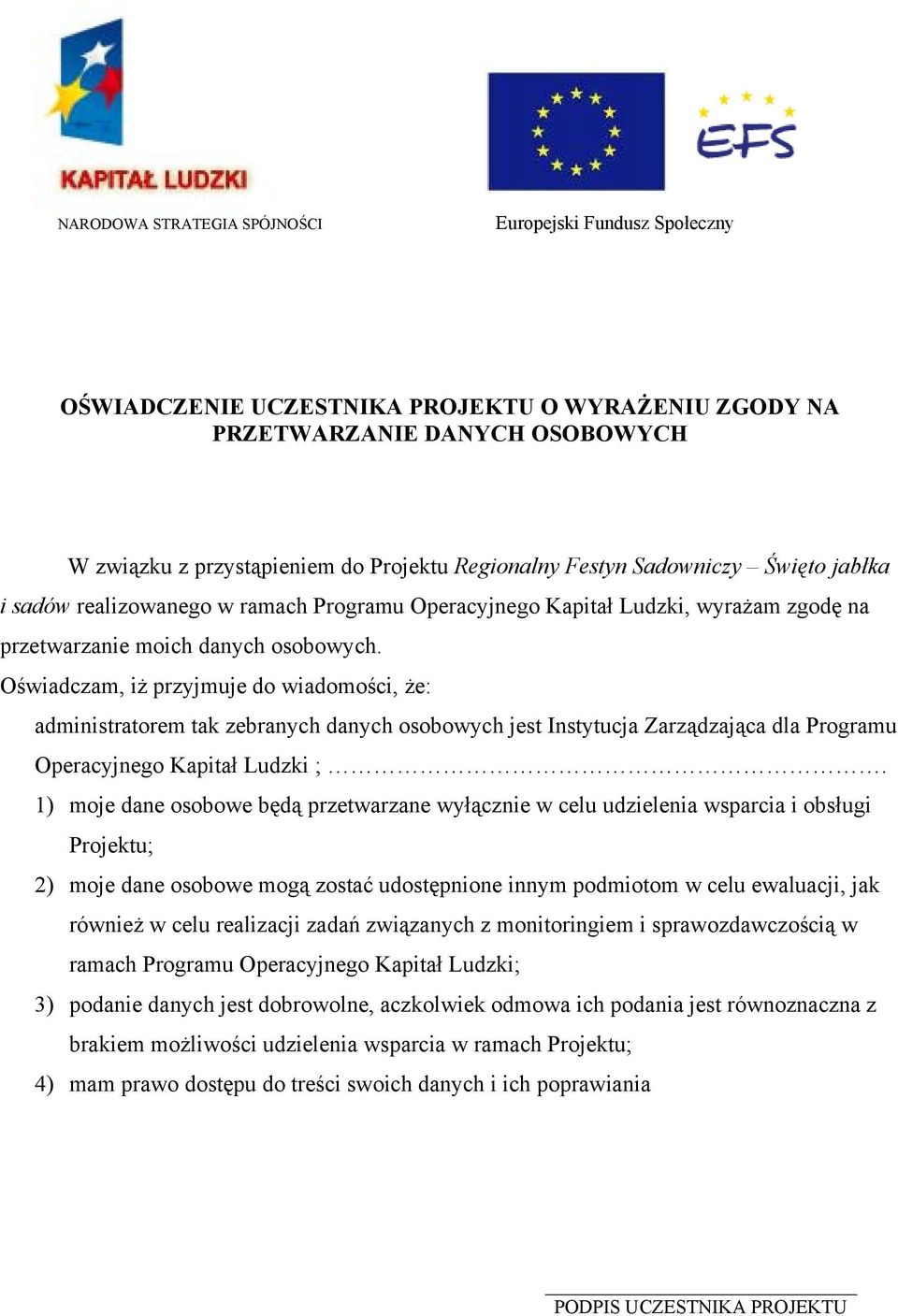 Oświadczam, iż przyjmuje do wiadomości, że: administratorem tak zebranych danych osobowych jest Instytucja Zarządzająca dla Programu Operacyjnego Kapitał Ludzki ;.