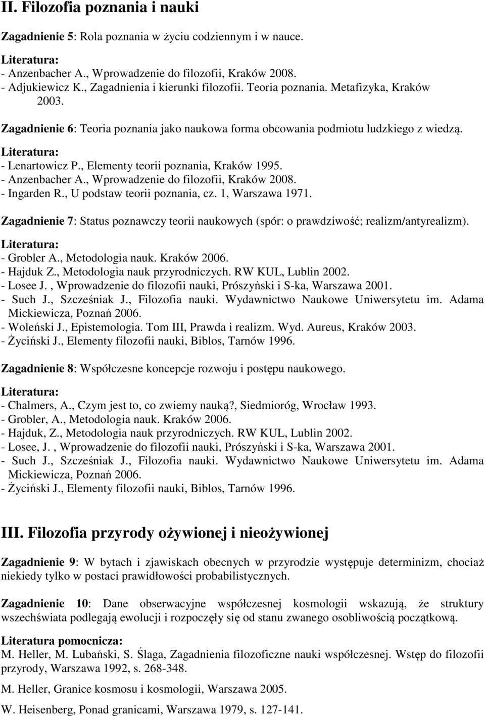 - Anzenbacher A., Wprowadzenie do filozofii, Kraków 2008. - Ingarden R., U podstaw teorii poznania, cz. 1, Warszawa 1971.