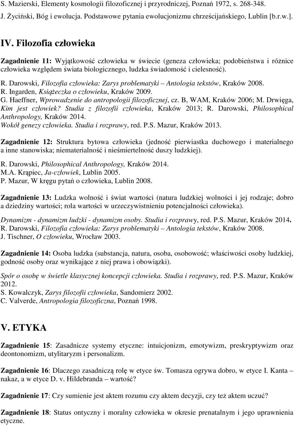 Darowski, Filozofia człowieka: Zarys problematyki Antologia tekstów, Kraków 2008. R. Ingarden, Książeczka o człowieku, Kraków 2009. G. Haeffner, Wprowadzenie do antropologii filozoficznej, cz.