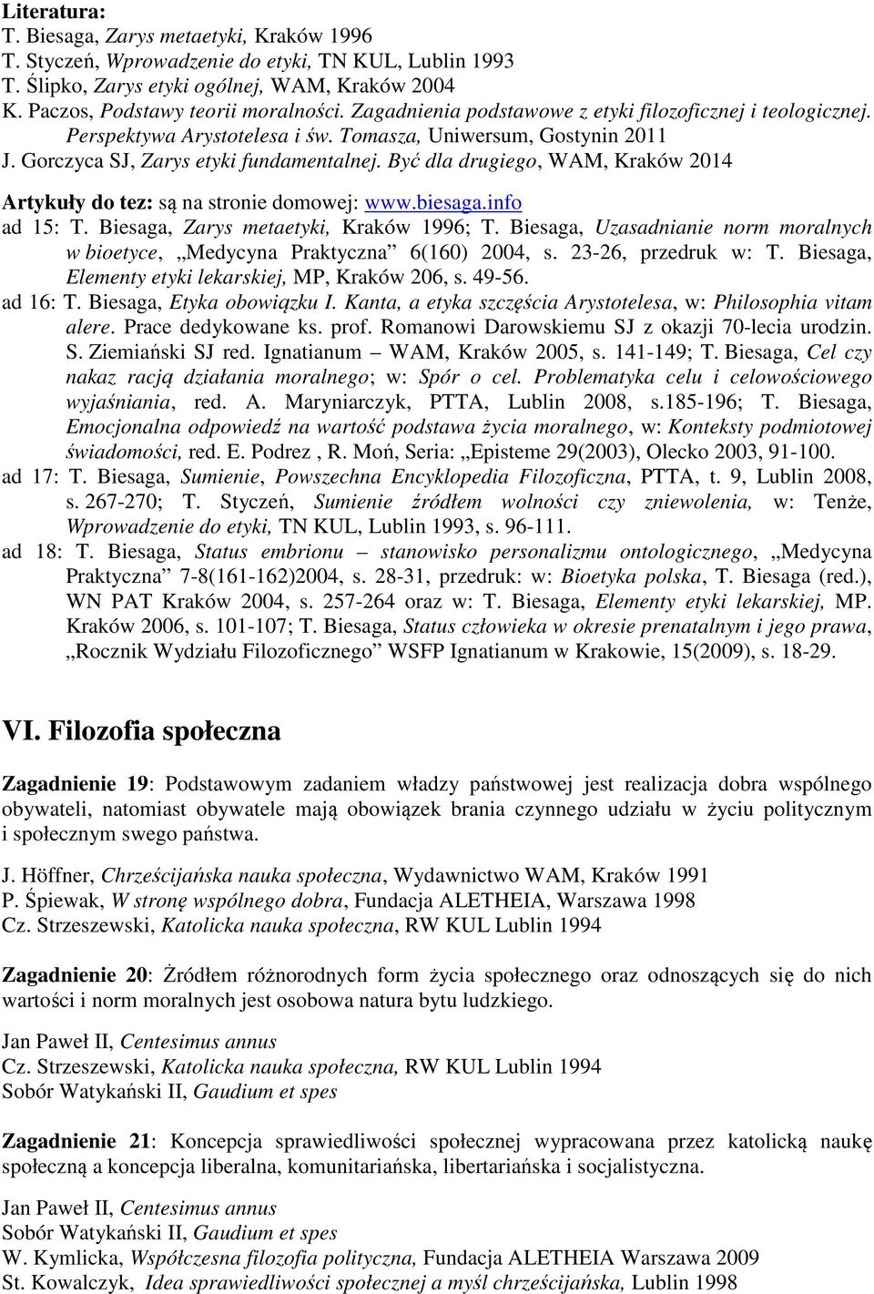 Być dla drugiego, WAM, Kraków 2014 Artykuły do tez: są na stronie domowej: www.biesaga.info ad 15: T. Biesaga, Zarys metaetyki, Kraków 1996; T.