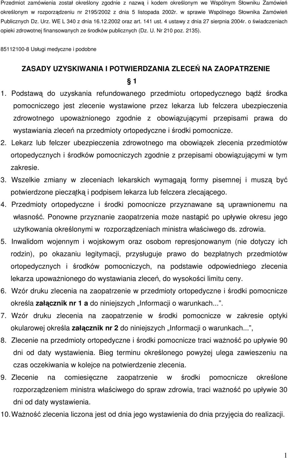 o świadczeniach opieki zdrowotnej finansowanych ze środków publicznych (Dz. U. Nr 210 poz. 2135). 85112100-8 Usługi medyczne i podobne ZASADY UZYSKIWANIA I POTWIERDZANIA ZLECEŃ NA ZAOPATRZENIE 1 1.