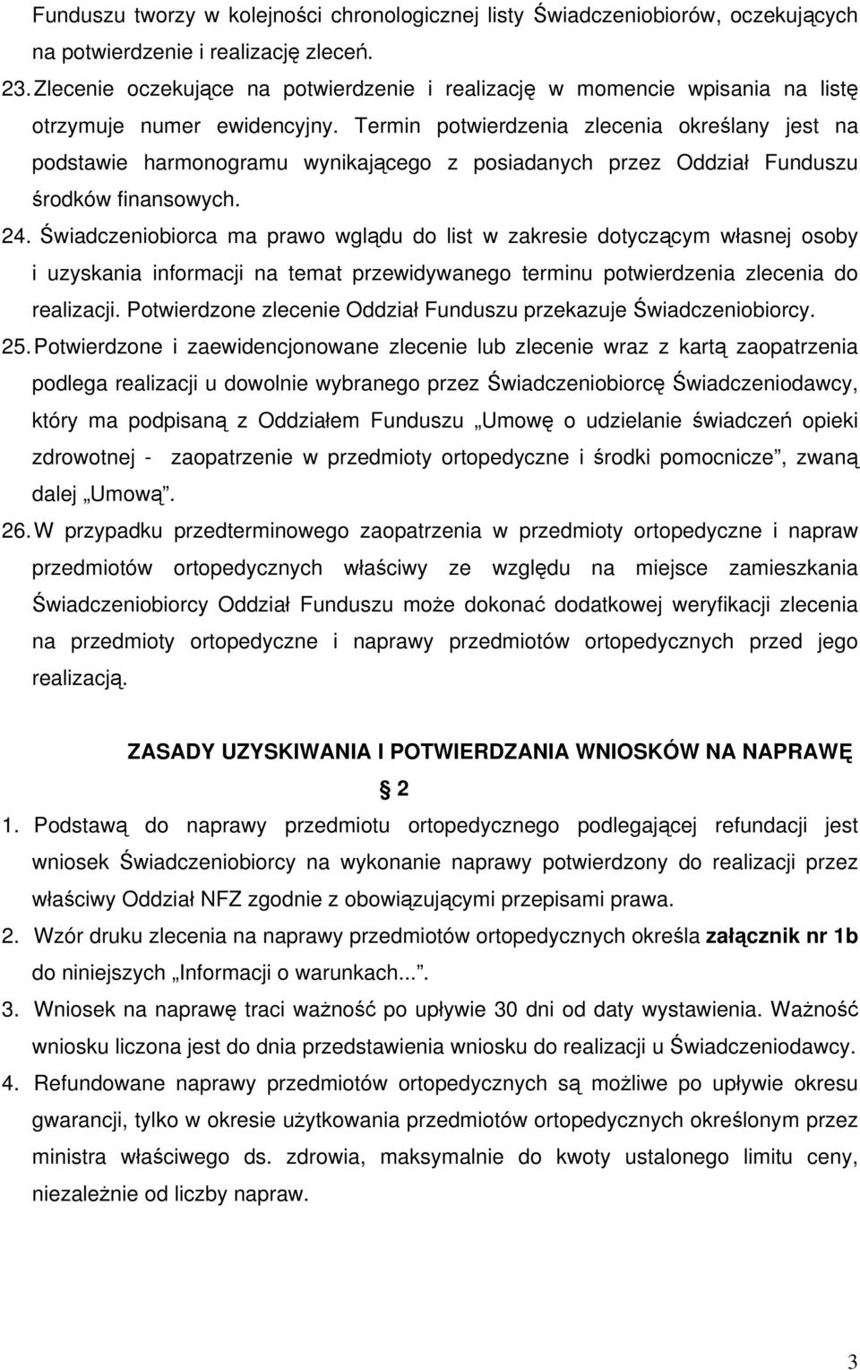 Termin potwierdzenia zlecenia określany jest na podstawie harmonogramu wynikającego z posiadanych przez Oddział Funduszu środków finansowych. 24.