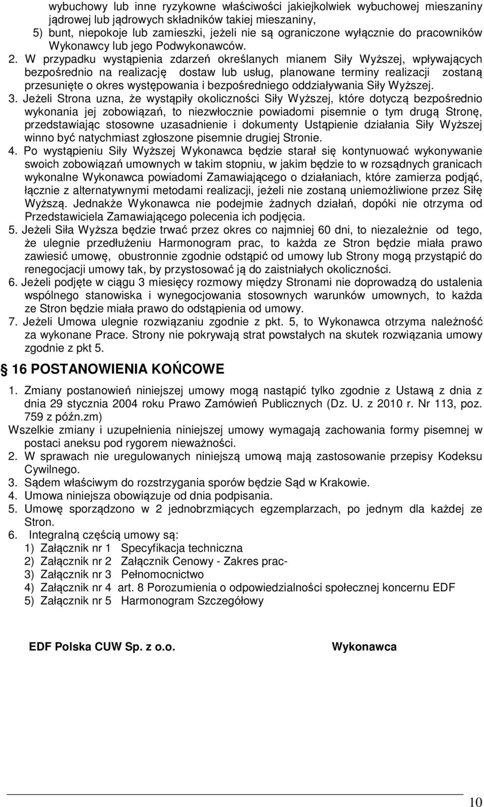 W przypadku wystąpienia zdarzeń określanych mianem Siły Wyższej, wpływających bezpośrednio na realizację dostaw lub usług, planowane terminy realizacji zostaną przesunięte o okres występowania i