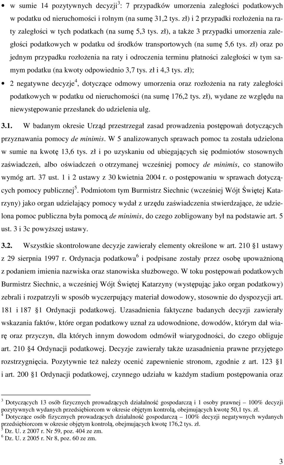 zł) oraz po jednym przypadku rozłożenia na raty i odroczenia terminu płatności zaległości w tym samym podatku (na kwoty odpowiednio 3,7 tys. zł i 4,3 tys.