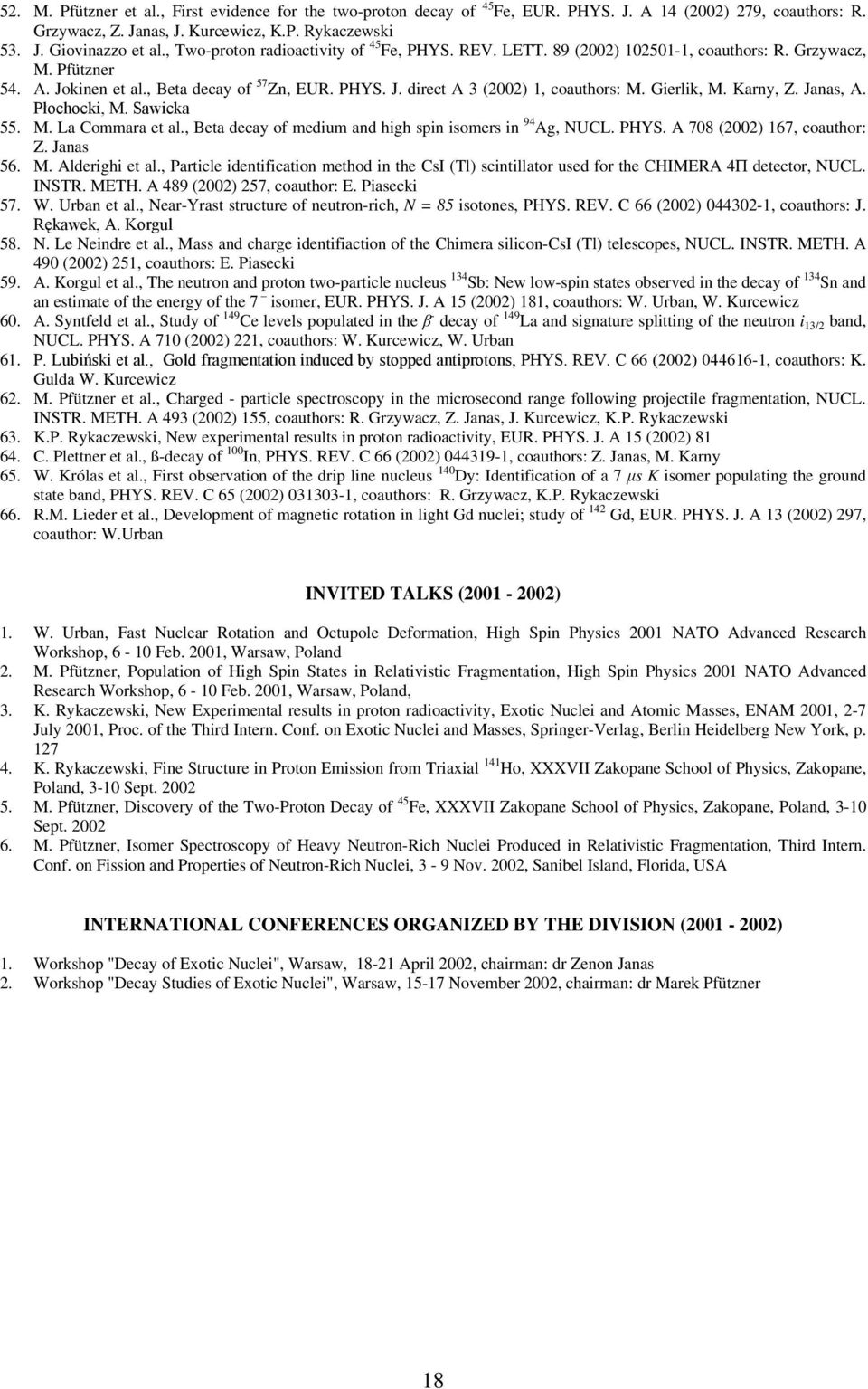 Gierlik, M. Karny, Z. Janas, A. Płochocki, M. Sawicka 55. M. La Commara et al., Beta decay of medium and high spin isomers in 94 Ag, NUCL. PHYS. A 708 (2002) 167, coauthor: Z. Janas 56. M. Alderighi et al.