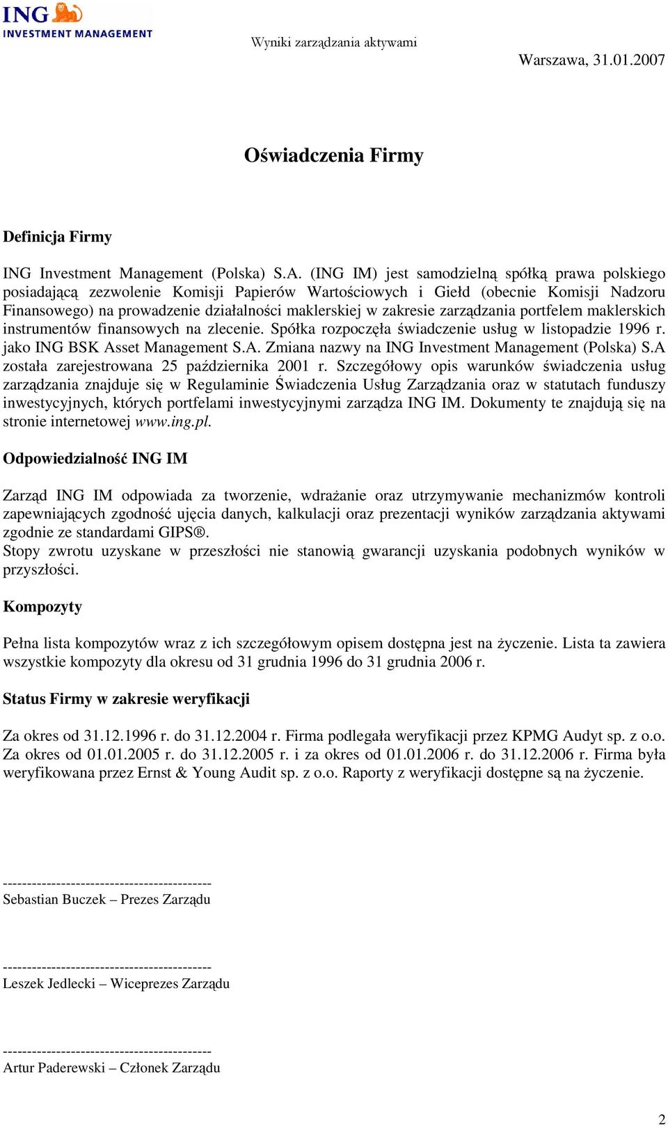 portfelem maklerskich instrumentów finansowych na zlecenie. Spółka rozpoczęła świadczenie usług w listopadzie 1996 r. jako ING BSK Asset Management S.A. Zmiana nazwy na ING Investment Management (Polska) S.