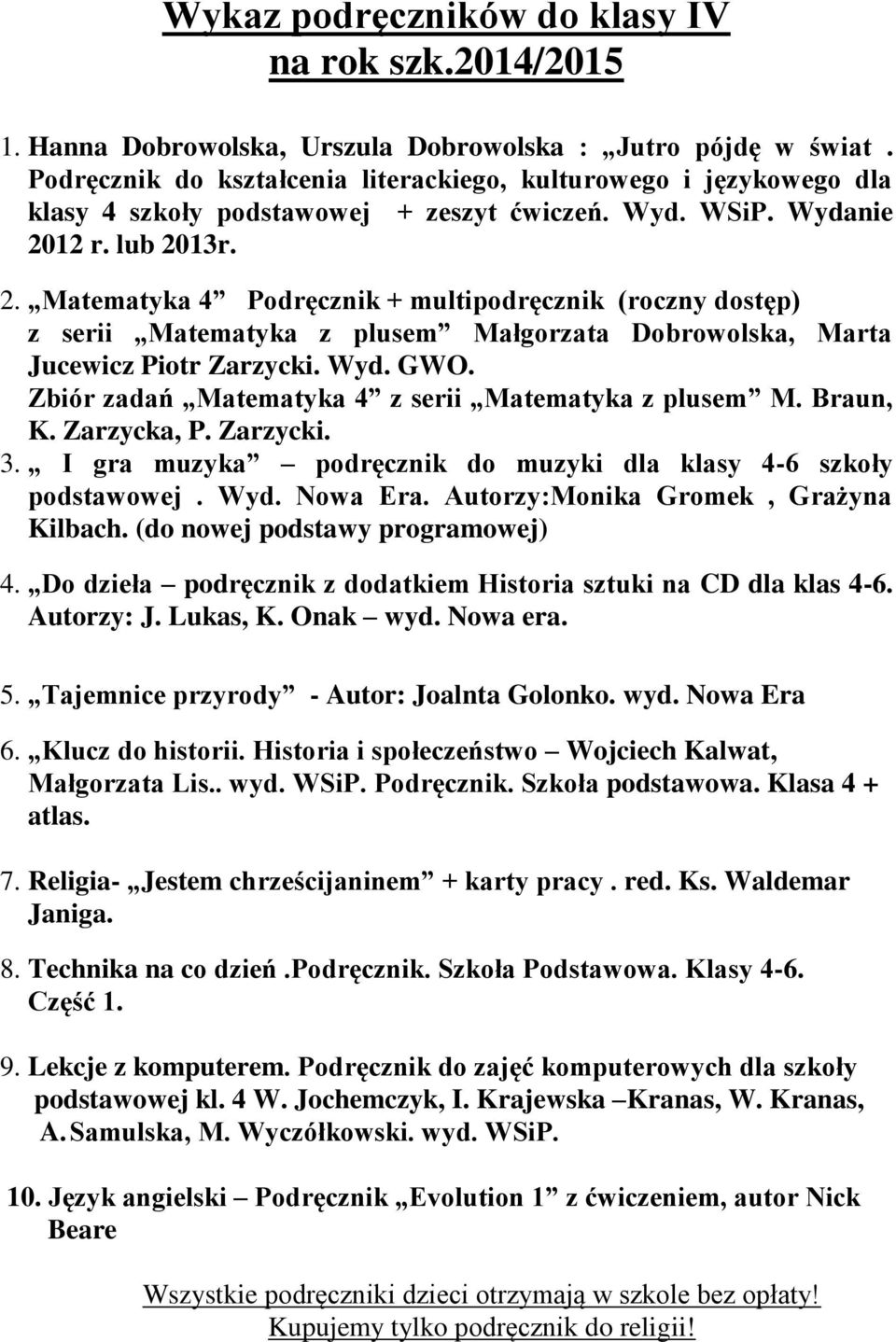 12 r. lub 2013r. 2. Matematyka 4 Podręcznik + multipodręcznik (roczny dostęp) z serii Matematyka z plusem Małgorzata Dobrowolska, Marta Jucewicz Piotr Zarzycki. Wyd. GWO.