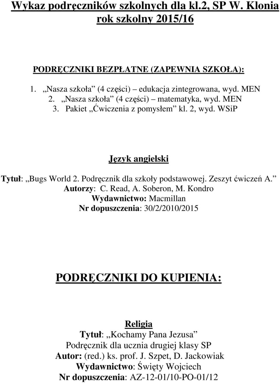 WSiP Tytuł: Bugs World 2. Podręcznik dla szkoły podstawowej. Zeszyt ćwiczeń A. Autorzy: C. Read, A. Soberon, M.