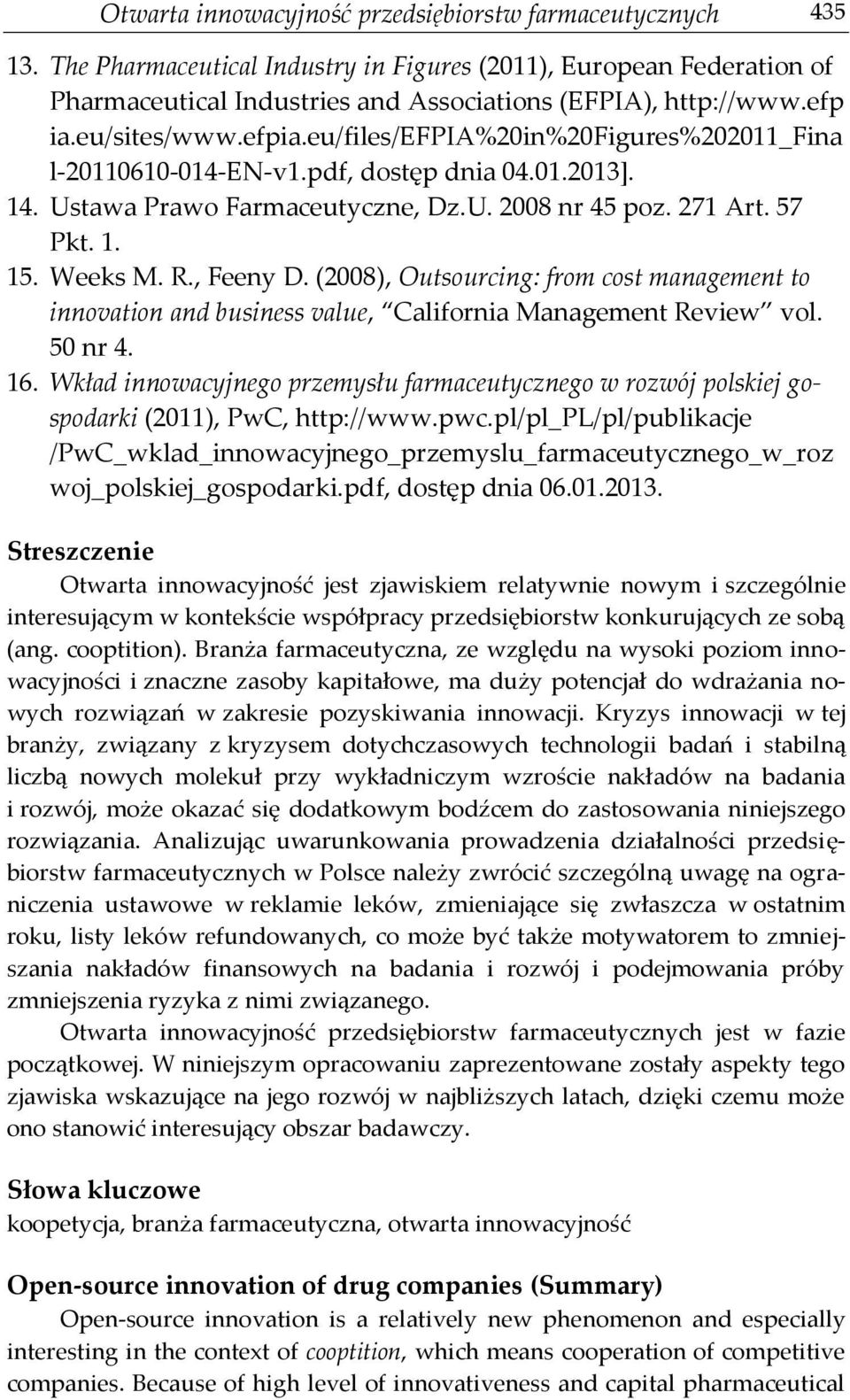 Weeks M. R., Feeny D. (2008), Outsourcing: from cost management to innovation and business value, California Management Review vol. 50 nr 4. 16.